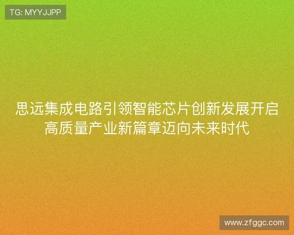 思远集成电路引领智能芯片创新发展开启高质量产业新篇章迈向未来时代